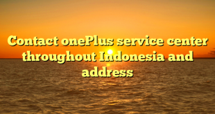 Contact onePlus service center throughout Indonesia and address