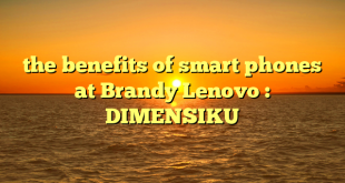 the benefits of smart phones at Brandy Lenovo : DIMENSIKU