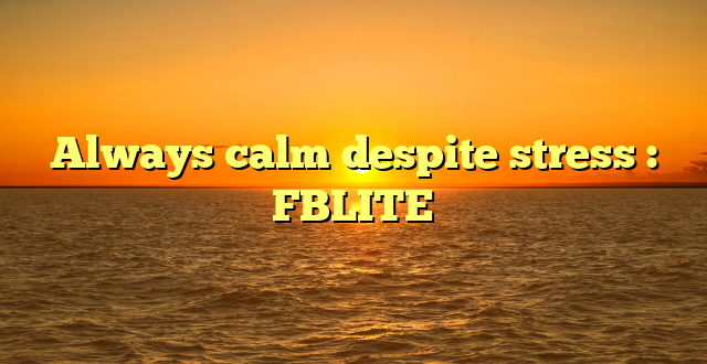 Always calm despite stress : FBLITE