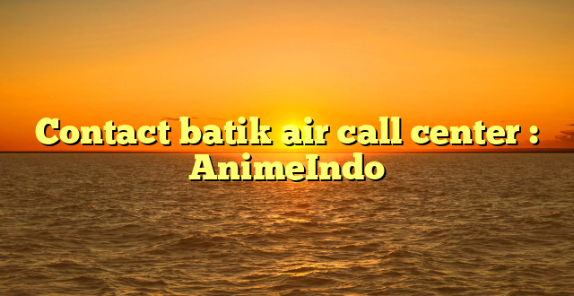 Contact batik air call center : AnimeIndo