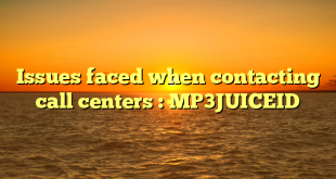 Issues faced when contacting call centers : MP3JUICEID