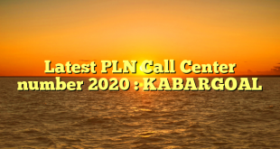 Latest PLN Call Center number 2020 : KABARGOAL