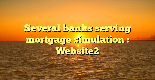 Several banks serving mortgage simulation : Website2