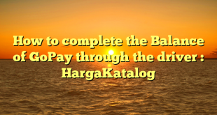 How to complete the Balance of GoPay through the driver : HargaKatalog