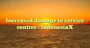 Increased damage to service centres : IndonesiaX