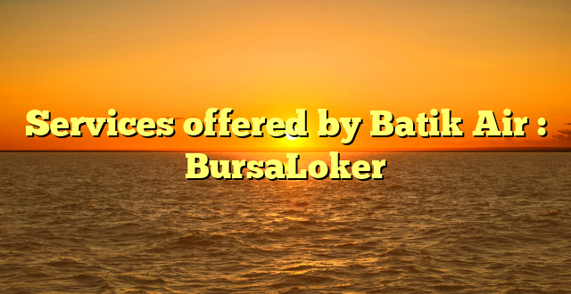 Services offered by Batik Air : BursaLoker