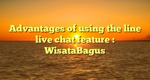 Advantages of using the line live chat feature : WisataBagus