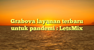 Grabova layanan terbaru untuk pandemi : LetsMix