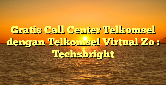 Gratis Call Center Telkomsel dengan Telkomsel Virtual Zo : Techsbright