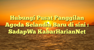 Hubungi Pusat Panggilan Agoda Selandia Baru di sini : SadapWa KabarHarianNet