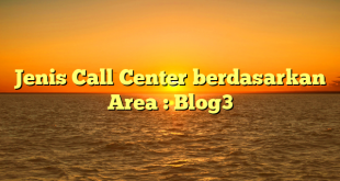 Jenis Call Center berdasarkan Area : Blog3