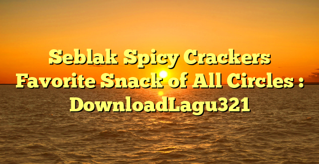 Seblak Spicy Crackers Favorite Snack of All Circles : DownloadLagu321