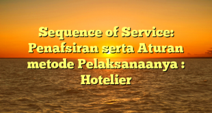 Sequence of Service: Penafsiran serta Aturan metode Pelaksanaanya : Hotelier