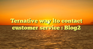 Ternative way lto contact customer service : Blog2