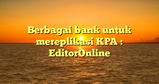 Berbagai bank untuk mereplikasi KPA : EditorOnline