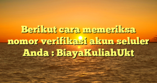 Berikut cara memeriksa nomor verifikasi akun seluler Anda : BiayaKuliahUkt