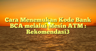 Cara Menemukan Kode Bank BCA melalui Mesin ATM : Rekomendasi3