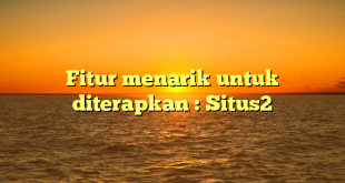 Fitur menarik untuk diterapkan : Situs2