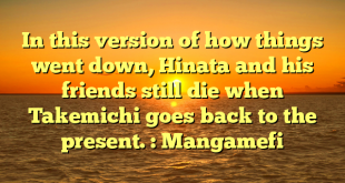 In this version of how things went down, Hinata and his friends still die when Takemichi goes back to the present. : Mangamefi