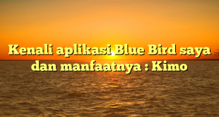 Kenali aplikasi Blue Bird saya dan manfaatnya : Kimo