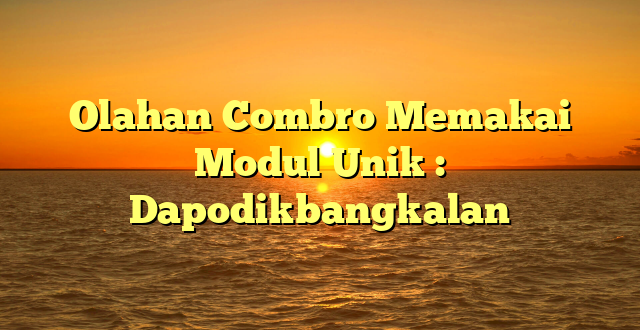 Olahan Combro Memakai Modul Unik : Dapodikbangkalan