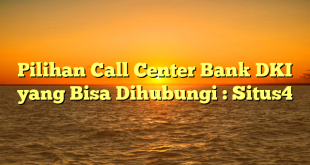 Pilihan Call Center Bank DKI yang Bisa Dihubungi : Situs4