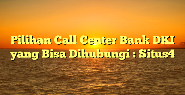 Pilihan Call Center Bank DKI yang Bisa Dihubungi : Situs4