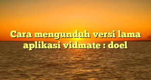 Cara mengunduh versi lama aplikasi vidmate : doel