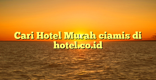 Cari Hotel Murah ciamis di hotel.co.id