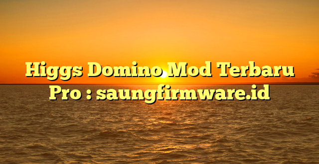 Higgs Domino Mod Terbaru Pro : saungfirmware.id