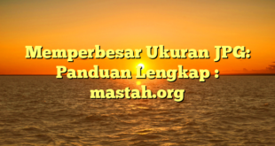 Memperbesar Ukuran JPG: Panduan Lengkap : mastah.org