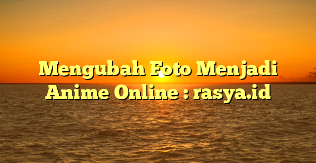 Mengubah Foto Menjadi Anime Online : rasya.id