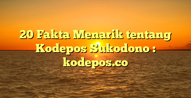 20 Fakta Menarik tentang Kodepos Sukodono : kodepos.co