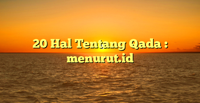 20 Hal Tentang Qada : menurut.id