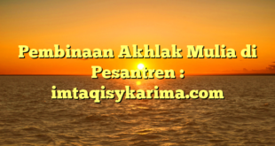 Pembinaan Akhlak Mulia di Pesantren : imtaqisykarima.com