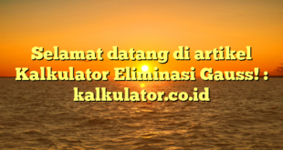 Selamat datang di artikel Kalkulator Eliminasi Gauss! : kalkulator.co.id