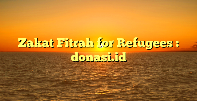 Zakat Fitrah for Refugees : donasi.id