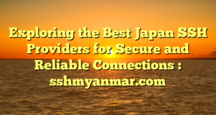 Exploring the Best Japan SSH Providers for Secure and Reliable Connections : sshmyanmar.com
