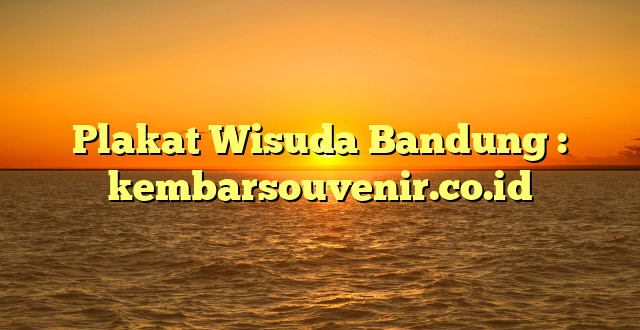 Plakat Wisuda Bandung : kembarsouvenir.co.id